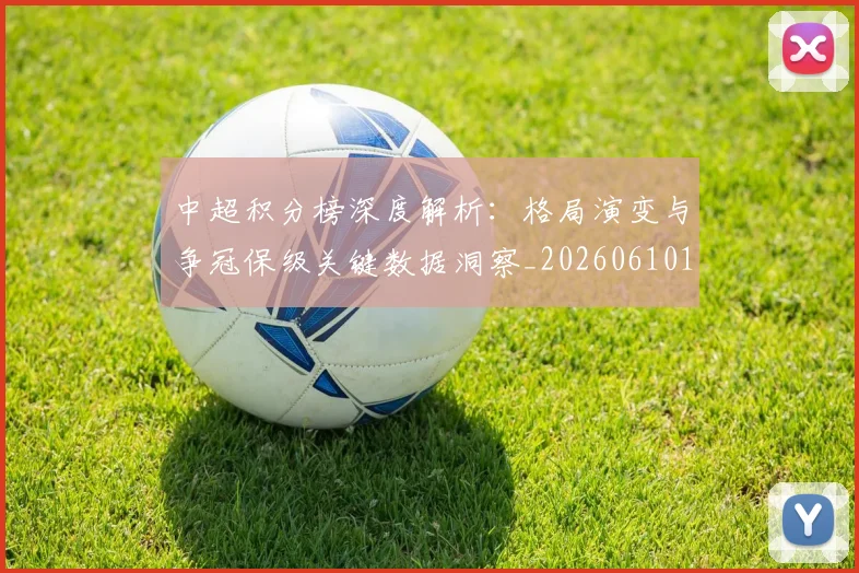 中超积分榜深度解析：格局演变与争冠保级关键数据洞察_20260610190456