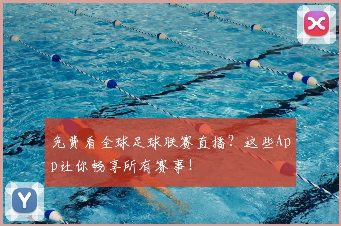 免费看全球足球联赛直播？这些App让你畅享所有赛事！